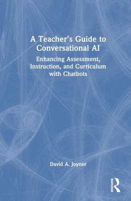 A Teacher's Guide to Conversational AI : Enhancing Assessment, Instruction, and Curriculum with Chatbots