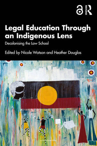 Legal Education Through an Indigenous Lens : Decolonising the Law School