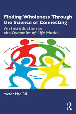 Finding Wholeness Through the Science of Connecting : An Introduction to the Dynamics of Life Model