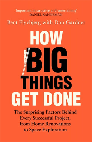 How Big Things Get Done : The Surprising Factors Behind Ever