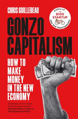 Gonzo Capitalism: How to Make Money in an Economy That Hates You