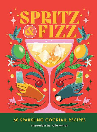 Spritz and Fizz: 60 cocktail recipes to pop the bubbles