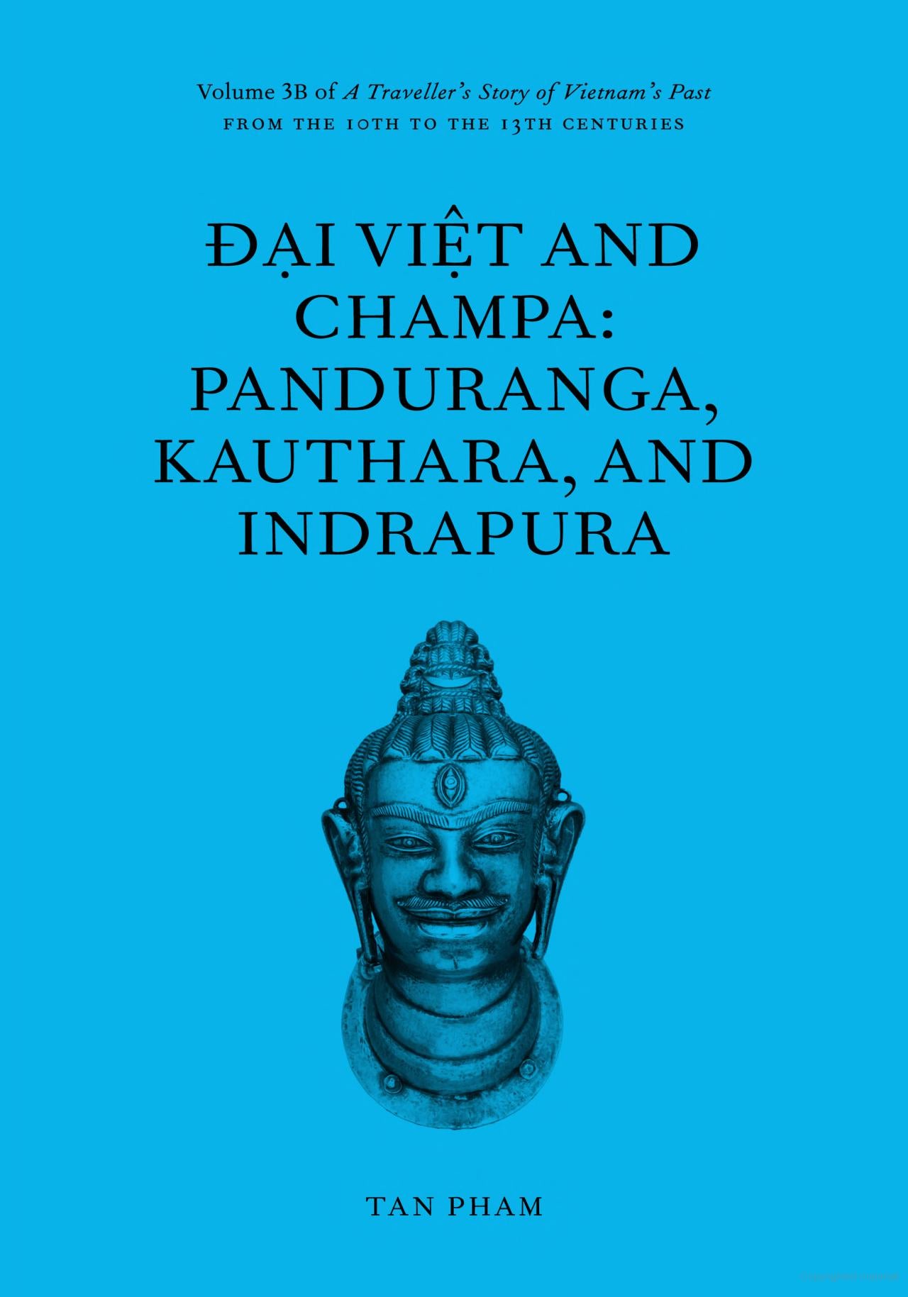 Dai Viet and Champa : Panduranga  Kauthara  and Indrapura: Volume 3B of A Travellers Story of Vietnam’s Past