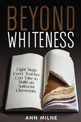 Beyond Whiteness : Eight Steps Every Teacher Can Take to Build an Antiracist Classroom