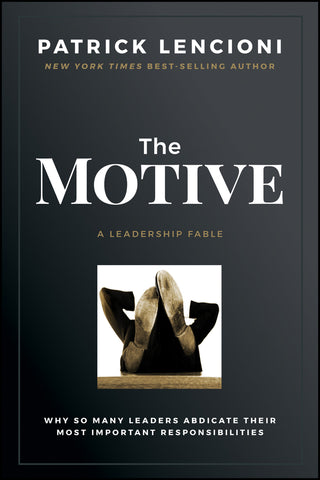 The Motive : Why So Many Leaders Abdicate Their Most Important Responsibilities