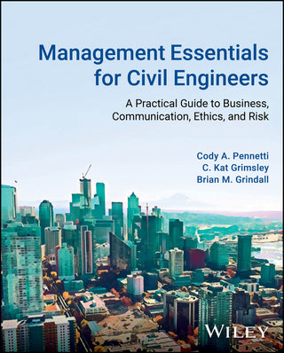 Management Essentials for Civil Engineers : A Practical Guide to Business, Communication, Ethics, and Risk