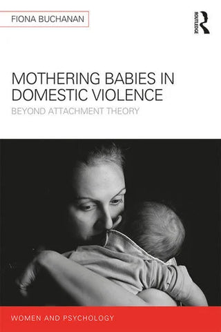 Mothering Babies in Domestic Violence : Beyond Attachment Theory : Women and Psychology