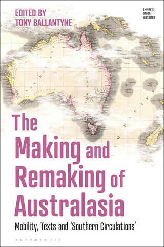 The Making and Remaking of Australasia : Mobility, Texts and ‘Southern Circulations’