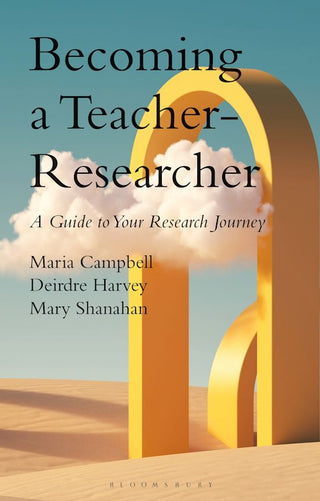 Becoming a Teacher-Researcher : A Guide to Your Research Journey