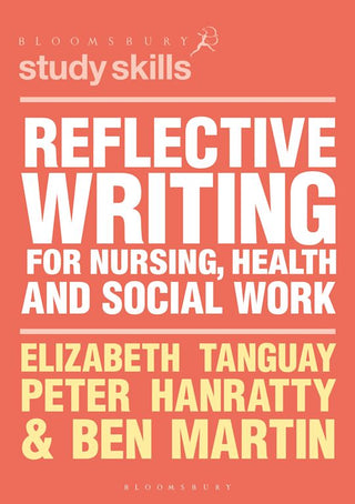 Reflective Writing for Nursing Health and Social Work : Bloomsbury Study Skills