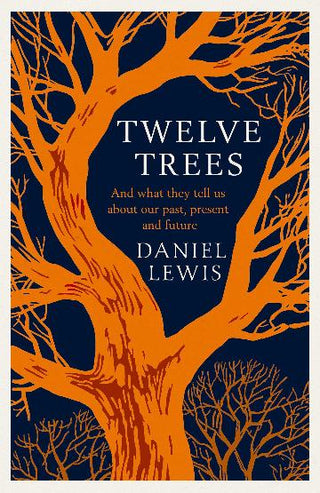 Twelve Trees : And What They Tell Us About Our Past, Present and Future