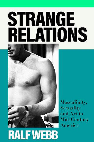 Strange Relations: Masculinity, Sexuality and Art in Mid-Century America