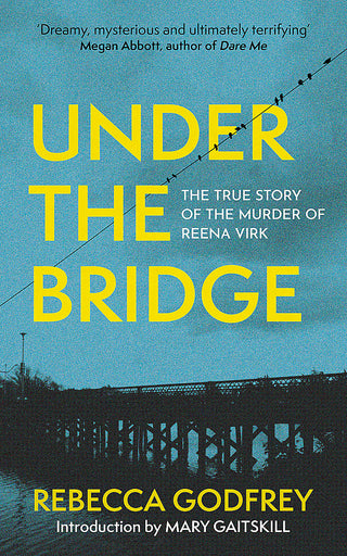 Under the Bridge : The True Story of the Murder of Reena Virk