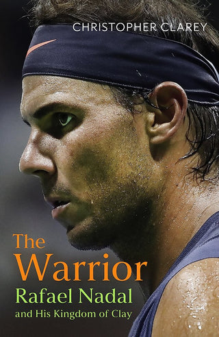 The Warrior: Rafael Nadal and His Kingdom of Clay