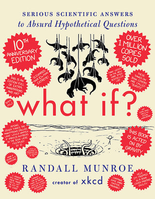 What If?: Serious Scientific Answers to Absurd Hypothetical Questions - 10th Anniversary Edition