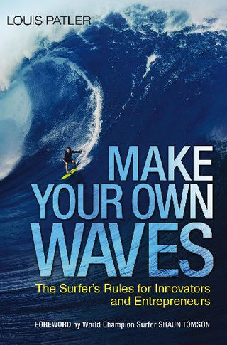 Make Your Own Waves: The Surfer's Rules For Innovators And Entrepreneurs