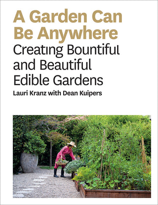 A Garden Can Be Anywhere : Creating Bountiful and Beautiful Edible Gardens