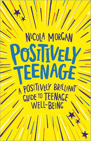 Positively Teenage A Positively Brilliant Guide to Teenage Well-Being