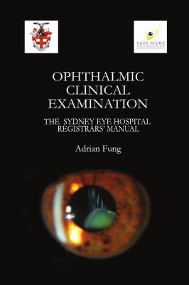 Ophthalmic Clinical Examination : The Sydney Eye Hospital RegistrarsManual