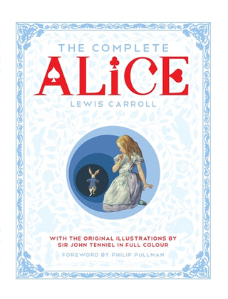 Complete Alice : Alice's Adventures in Wonderland and Through the Looking-Glass and What Alice Found There