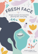 Fresh Face : Simple Routines for Beautiful Glowing Skin, Every Day