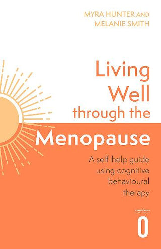 Living Well Through the Menopause : An Evidence Based Cognitive Behavioural Guide