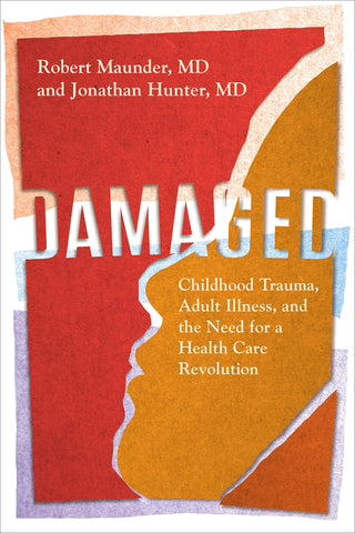 Damaged : Childhood Trauma Adult Illness and the Need for a Health Care Revolution