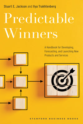 Predictable Winners : A Handbook for Developing, Forecasting, and Launching New Products and Services