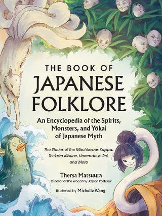 The Book of Japanese Folklore : An Encyclopedia of the Spirits, Monsters, and Yokai of Japanese Myth