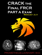 CRACK the Final FRCR PART A Exam - Modules 1, 2, 3 ( Crack the Final Frcr Part a Exam # 1)