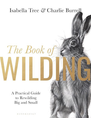 The Book of Wilding : A Practical Guide to Rewilding Big and Small