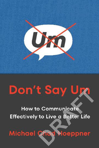 Don't Say Um: Communicate with Confidence to Increase Your Influence