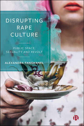 Disrupting Rape Culture : Public Space Sexuality and Revolt