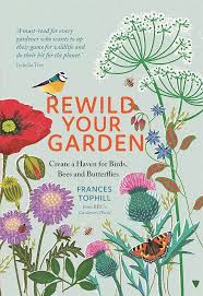 Rewild Your Garden : Create a Haven for Birds Bees and Butterflies