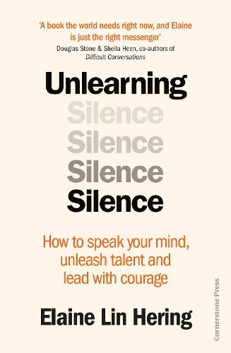 Unlearning Silence : How to Speak Your Mind Unleash Talent and Lead With Courage