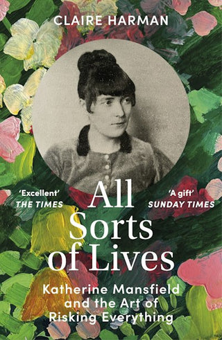 All Sorts of Lives: Katherine Mansfield and the art of risking everything