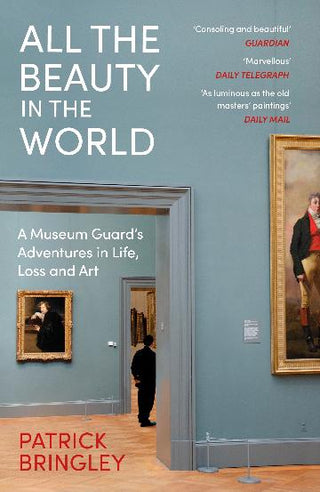 All the Beauty in the World : A Museum Guard's Adventures in Life Loss and Art