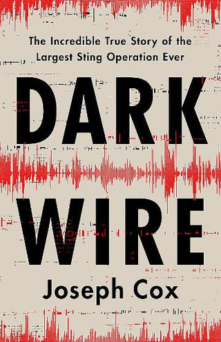 Dark Wire : The Incredible True Story of the Largest Sting Operation Ever