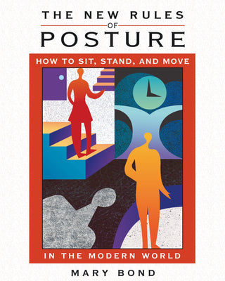 The New Rules of Posture : How to Sit Stand and Move in the Modern World