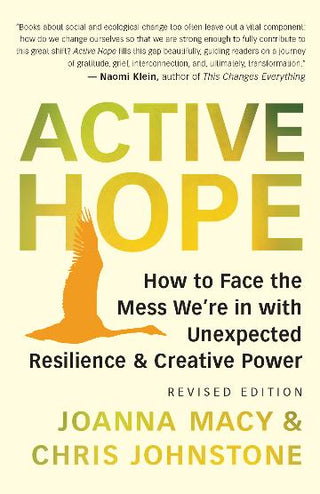 Active Hope: How to Face the Mess We're in with Unexpected Resilience and Creative Power