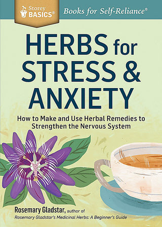 Herbs for Stress & Anxiety How to Make and Use Herbal Remedies to Strengthen the Nervous System.