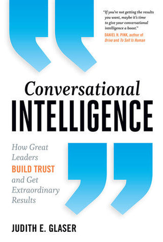 Conversational Intelligence : How Great Leaders Build Trust and Get Extraordinary Results