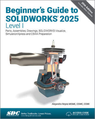 Beginner's Guide to SOLIDWORKS 2025 - Level I Parts Assemblies Drawings SOLIDWORKS Visualize and SimulationXpress