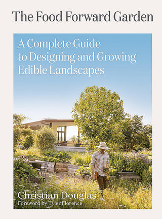 The Food Forward Garden Design : A Complete Guide to Designing and Growing Edible Landscapes