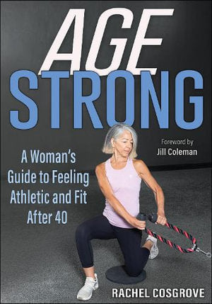 Age Strong : A Woman's Guide to Feeling Athletic and Fit After 40