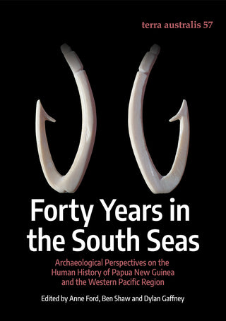 Forty Years in the South Seas : Archaeological Perspectives on the Human History of Papua New Guinea & the Western Pacif