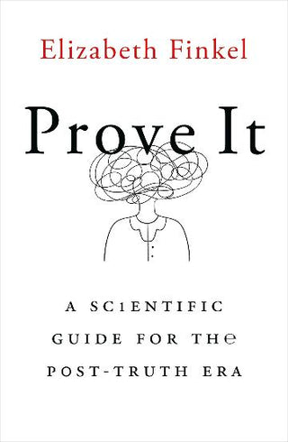 Prove It A Scientific Guide for the Post-Truth Era