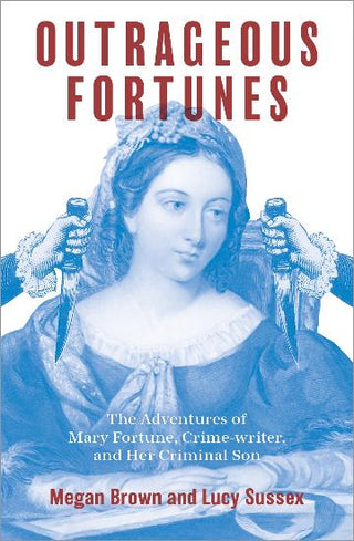 Outrageous Fortunes: The Adventures of Mary Fortune, Crime-writer, and Her Criminal Son George