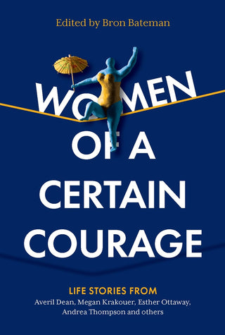 Women of a Certain Courage: Life Stories From Women Of All Backgrounds About Courage