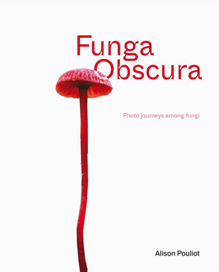 Funga Obscura : Photo journeys among fungi